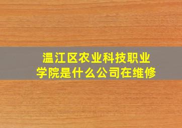 温江区农业科技职业学院是什么公司在维修