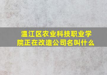 温江区农业科技职业学院正在改造公司名叫什么