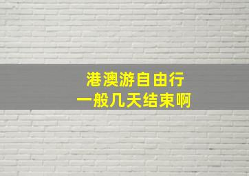 港澳游自由行一般几天结束啊