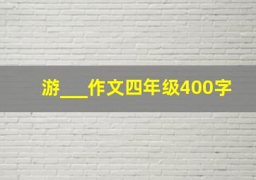 游___作文四年级400字