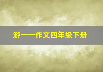 游一一作文四年级下册