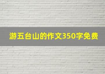 游五台山的作文350字免费