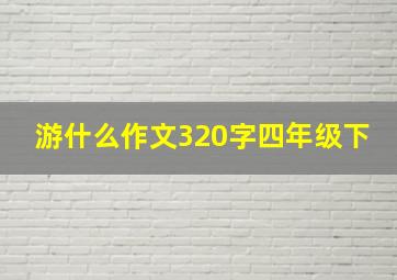 游什么作文320字四年级下