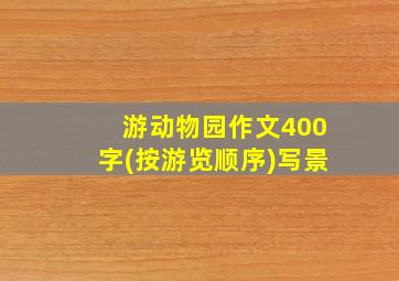 游动物园作文400字(按游览顺序)写景