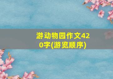 游动物园作文420字(游览顺序)