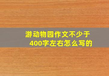 游动物园作文不少于400字左右怎么写的