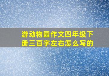 游动物园作文四年级下册三百字左右怎么写的