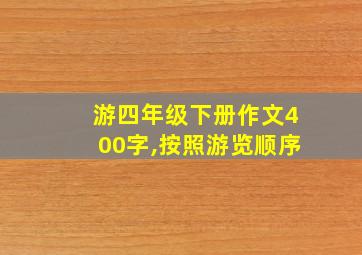 游四年级下册作文400字,按照游览顺序