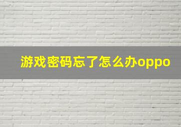 游戏密码忘了怎么办oppo