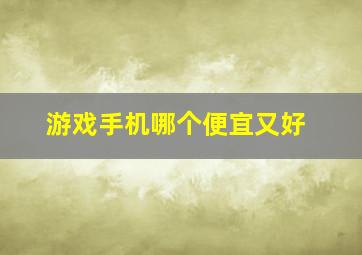 游戏手机哪个便宜又好