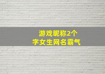 游戏昵称2个字女生网名霸气