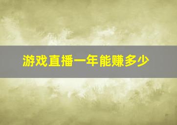 游戏直播一年能赚多少