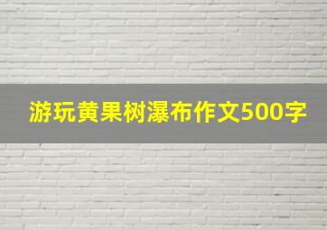 游玩黄果树瀑布作文500字