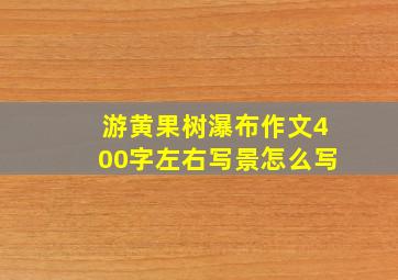 游黄果树瀑布作文400字左右写景怎么写