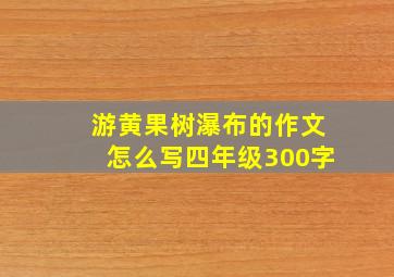 游黄果树瀑布的作文怎么写四年级300字