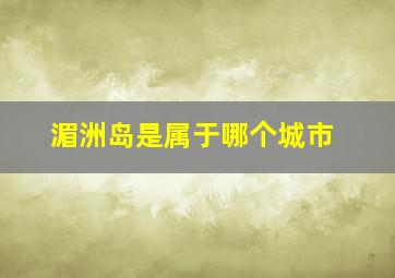 湄洲岛是属于哪个城市