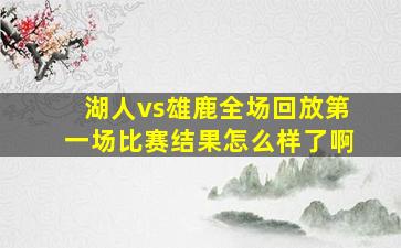 湖人vs雄鹿全场回放第一场比赛结果怎么样了啊