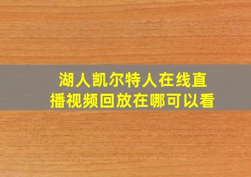 湖人凯尔特人在线直播视频回放在哪可以看