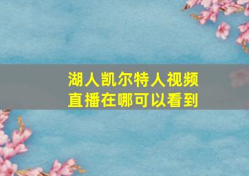 湖人凯尔特人视频直播在哪可以看到