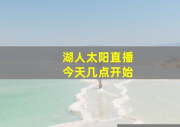 湖人太阳直播今天几点开始