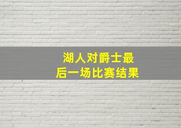 湖人对爵士最后一场比赛结果