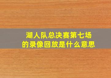 湖人队总决赛第七场的录像回放是什么意思