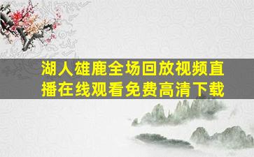 湖人雄鹿全场回放视频直播在线观看免费高清下载