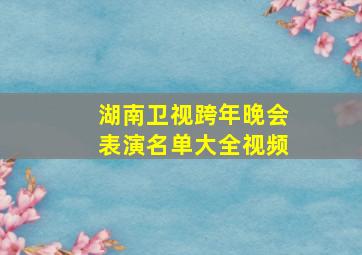 湖南卫视跨年晚会表演名单大全视频