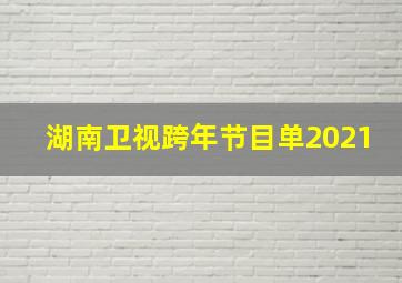 湖南卫视跨年节目单2021