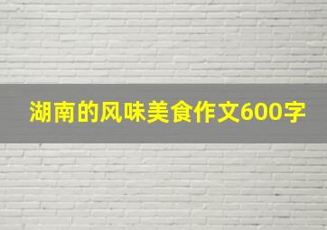 湖南的风味美食作文600字