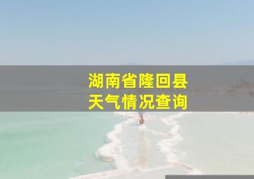 湖南省隆回县天气情况查询