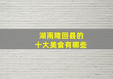 湖南隆回县的十大美食有哪些