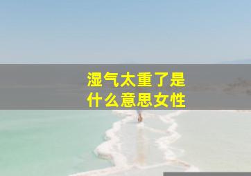 湿气太重了是什么意思女性