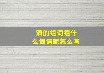 溃的组词组什么词语呢怎么写