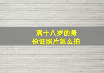 满十八岁的身份证照片怎么拍