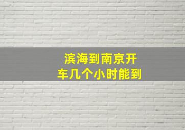 滨海到南京开车几个小时能到