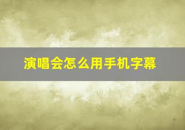 演唱会怎么用手机字幕