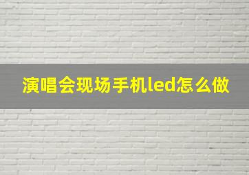 演唱会现场手机led怎么做