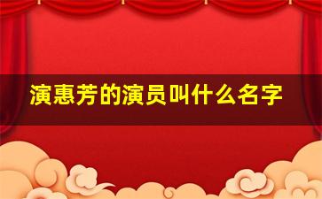 演惠芳的演员叫什么名字