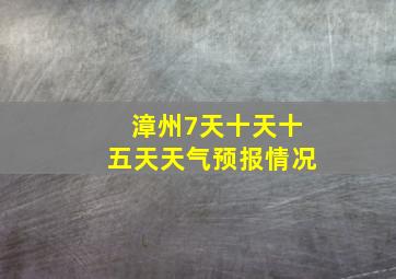 漳州7天十天十五天天气预报情况