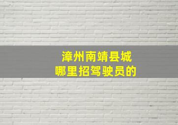 漳州南靖县城哪里招驾驶员的