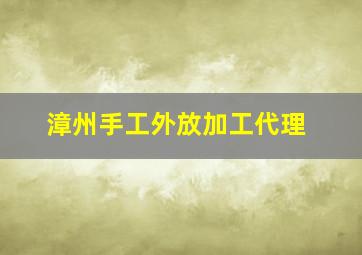 漳州手工外放加工代理