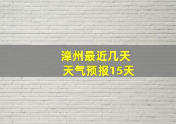 漳州最近几天天气预报15天