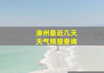 漳州最近几天天气预报查询