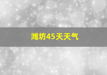 潍坊45天天气