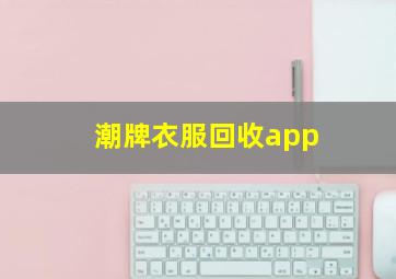 潮牌衣服回收app