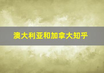 澳大利亚和加拿大知乎