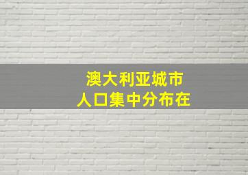 澳大利亚城市人口集中分布在