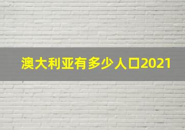 澳大利亚有多少人口2021