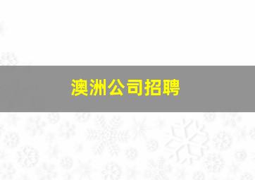 澳洲公司招聘